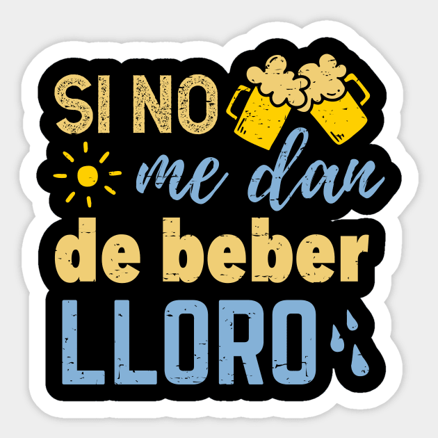 Si no me dan de beber lloro Sticker by verde